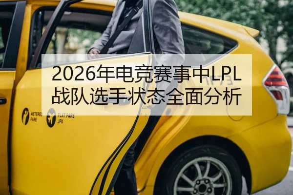 2026年电竞赛事中LPL战队选手状态全面分析（Leyu）